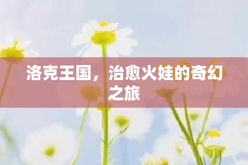 治愈火娃的奇幻之旅图片