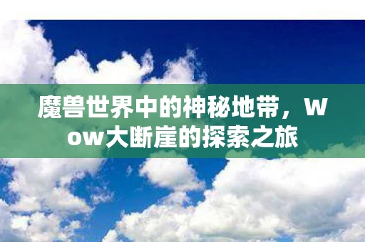 Wow大断崖的探索之旅图片