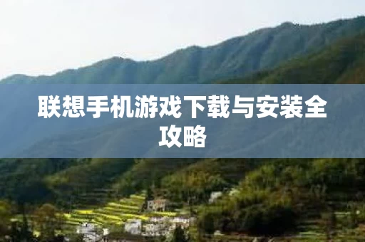 联想手机游戏下载与安装全攻略图片