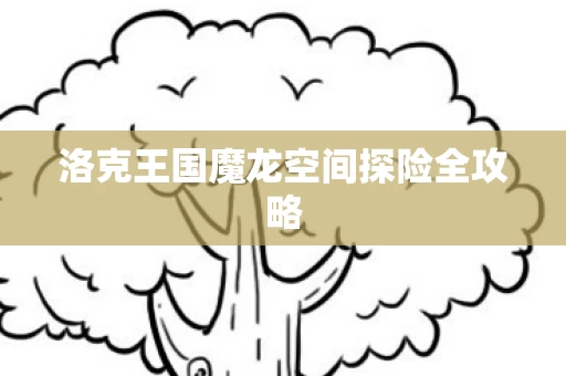 洛克王国魔龙空间探险全攻略图片