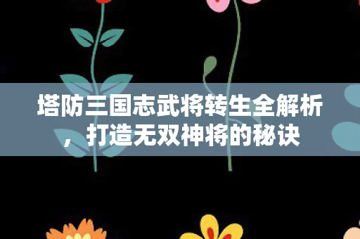 塔防三国志武将转生全解析图片