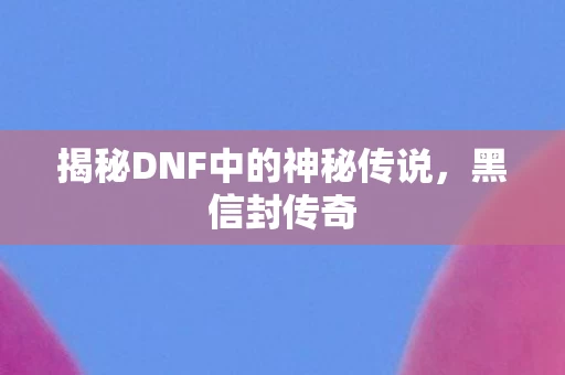 揭秘DNF中的神秘传说图片