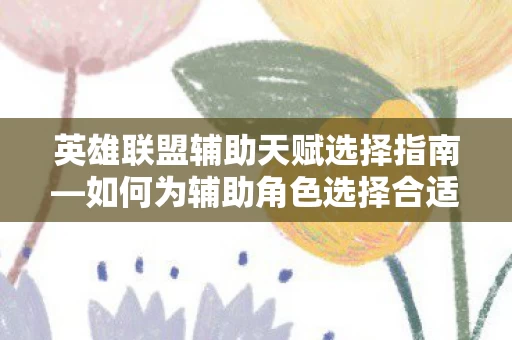 如何为辅助角色选择合适的天赋图片