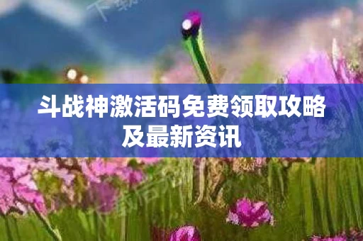 斗战神激活码免费领取攻略及最新资讯图片