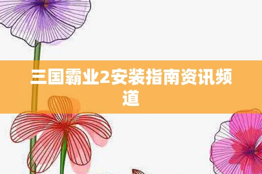 三国霸业2安装指南资讯频道图片