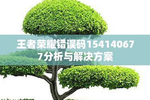 王者荣耀错误码154140677分析与解决方案图片