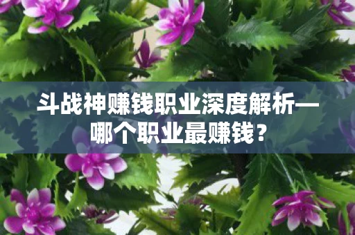 斗战神赚钱职业深度解析图片