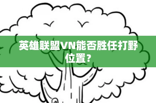 英雄联盟VN能否胜任打野位置图片