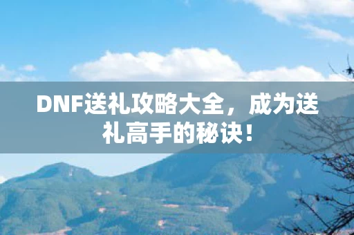 DNF送礼攻略大全图片