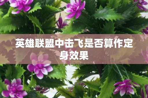 英雄联盟中击飞是否算作定身效果图片