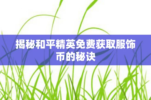 揭秘和平精英免费获取服饰币的秘诀图片