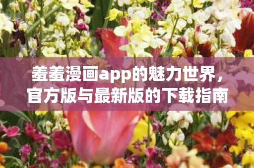 羞羞漫画app的魅力世界图片