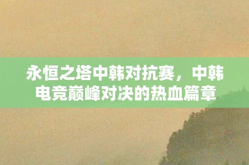 中韩电竞巅峰对决的热血篇章图片