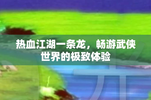 畅游武侠世界的极致体验图片