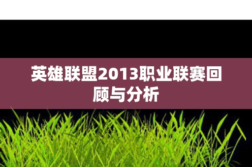 英雄联盟2013职业联赛回顾与分析图片