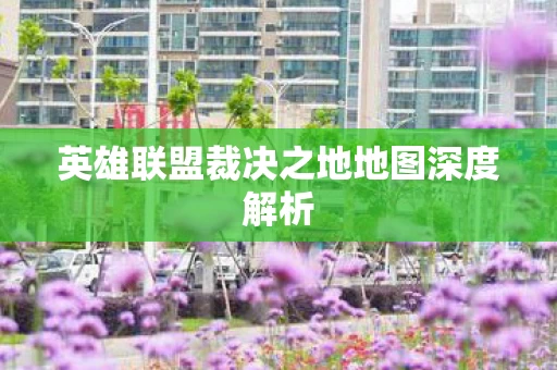 英雄联盟裁决之地地图深度解析图片