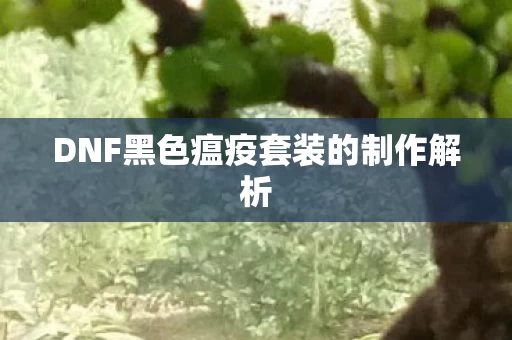 DNF黑色瘟疫套装的制作解析图片