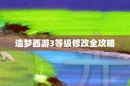 造梦西游3等级修改全攻略图片