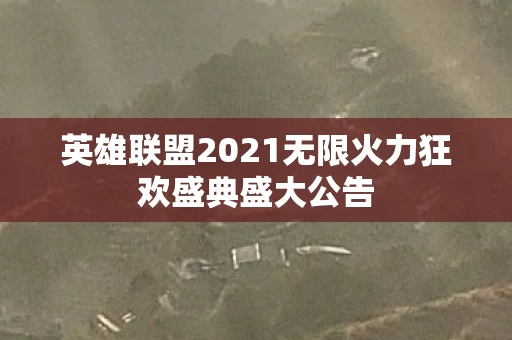 英雄联盟2021无限火力狂欢盛典盛大公告图片