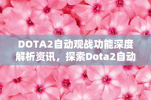 DOTA2自动观战功能深度解析资讯图片
