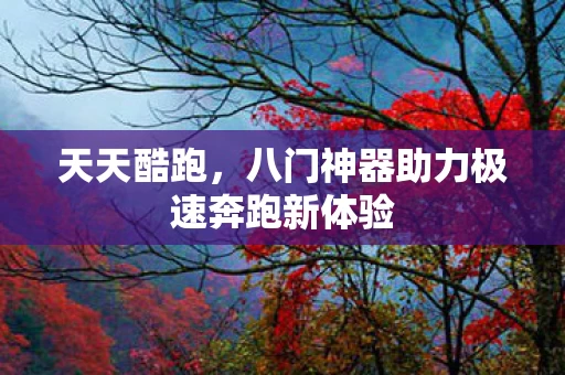 八门神器助力极速奔跑新体验图片