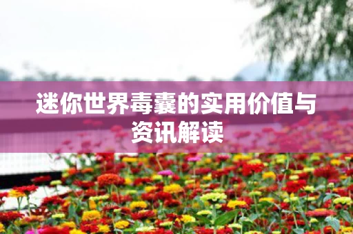 迷你世界毒囊的实用价值与资讯解读图片