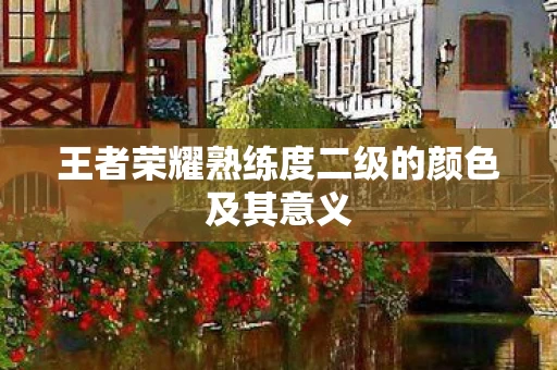 王者荣耀熟练度二级的颜色及其意义图片