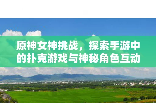 探索手游中的扑克游戏与神秘角色互动资讯图片