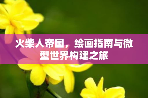 绘画指南与微型世界构建之旅图片