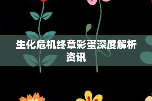 生化危机终章彩蛋深度解析资讯图片
