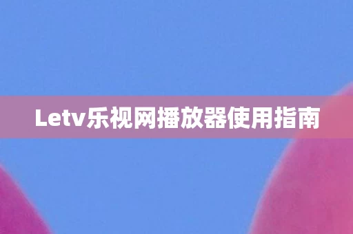 Letv乐视网播放器使用指南图片
