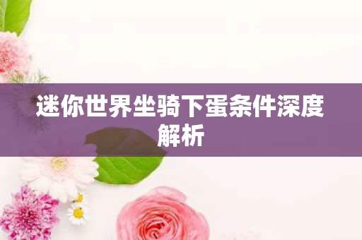 迷你世界坐骑下蛋条件深度解析图片