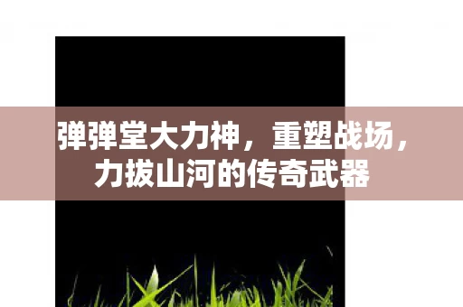 力拔山河的传奇武器图片