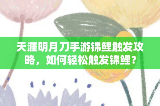 天涯明月刀手游锦鲤触发攻略图片