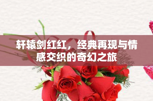 经典再现与情感交织的奇幻之旅图片