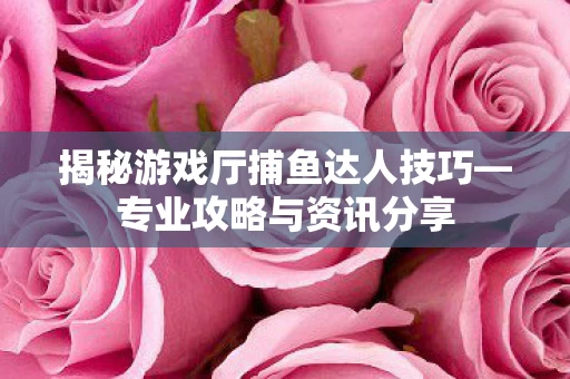 揭秘游戏厅捕鱼达人技巧图片