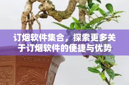 探索更多关于订烟软件的便捷与优势图片