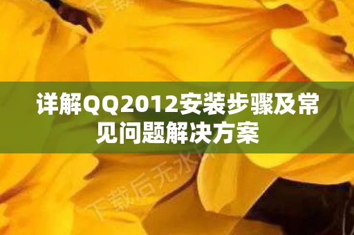 详解QQ2012安装步骤及常见问题解决方案图片