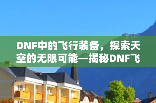 揭秘DNF飞机是什么图片