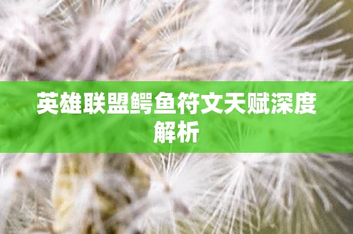 英雄联盟鳄鱼符文天赋深度解析图片