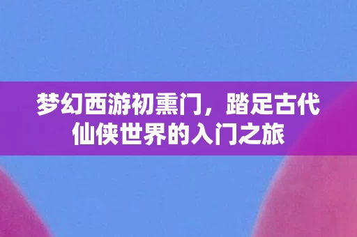 踏足古代仙侠世界的入门之旅图片
