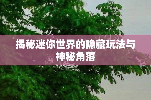 揭秘迷你世界的隐藏玩法与神秘角落图片