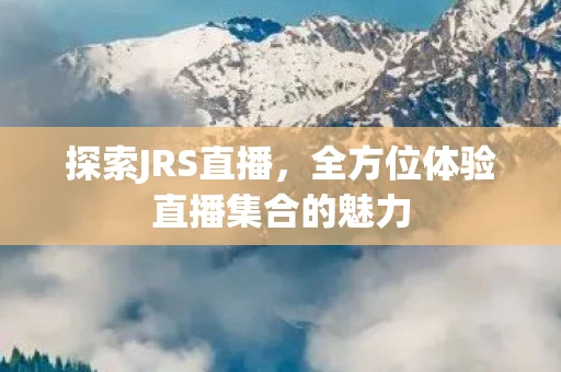 全方位体验直播集合的魅力图片