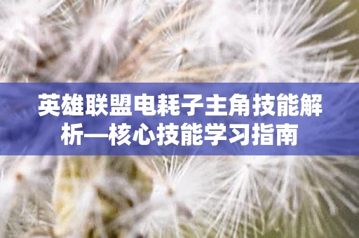英雄联盟电耗子主角技能解析图片