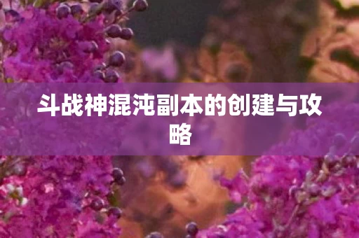 斗战神混沌副本的创建与攻略图片