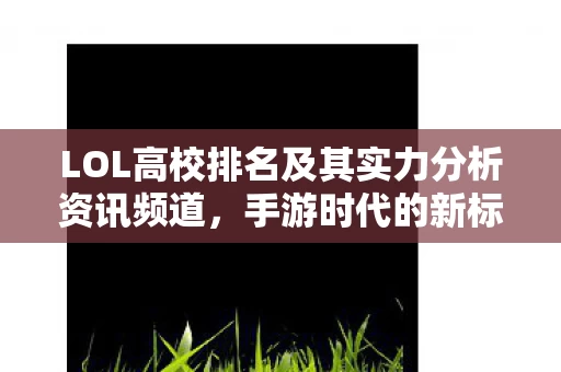 LOL高校排名及其实力分析资讯频道图片