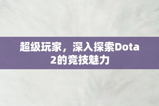 深入探索Dota2的竞技魅力图片