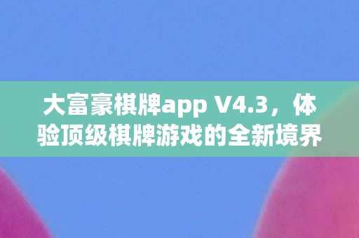 体验顶级棋牌游戏的全新境界图片