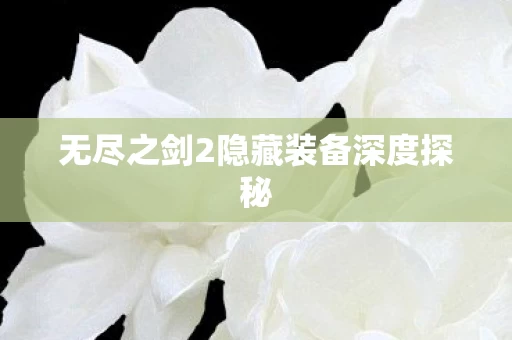 无尽之剑2隐藏装备深度探秘图片