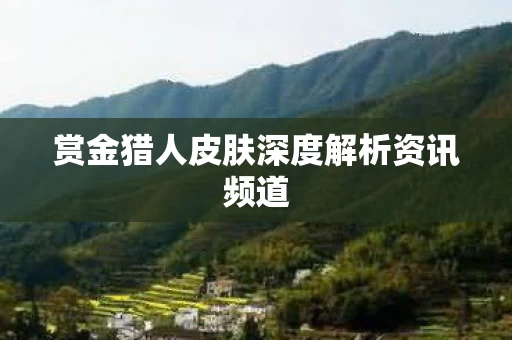 赏金猎人皮肤深度解析资讯频道图片